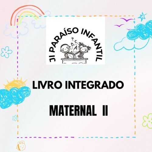 * MATERNAL II - LIVRO INTEGRADO - JARDIM DE INFÂNCIA PARAÍSO INFANTIL