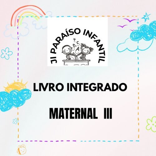 * MATERNAL III - LIVRO INTEGRADO - JARDIM DE INFÂNCIA PARAÍSO INFANTIL