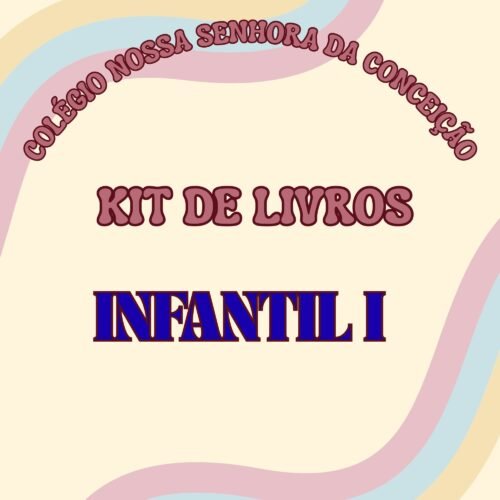 * INFANTIL I - KIT DE LIVROS - COLÉGIO NOSSA SENHORA DA CONCEIÇÃO