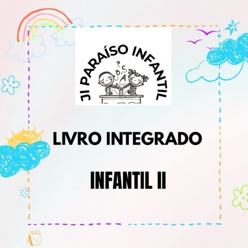 * INFANTIL II - LIVRO INTEGRADO - JARDIM DE INFÂNCIA PARAÍSO INFANTIL