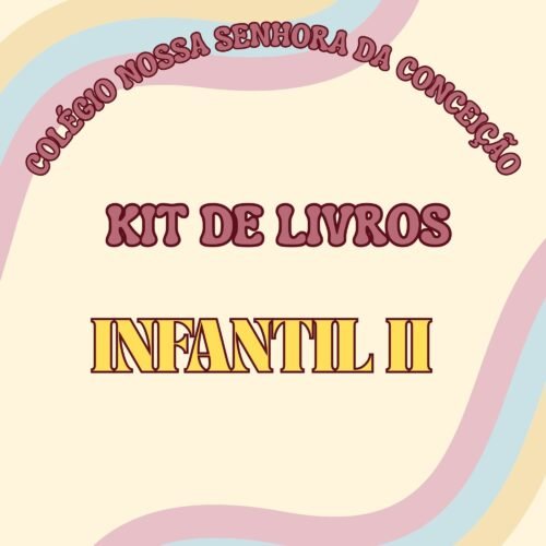 * INFANTIL II - KIT DE LIVROS - COLÉGIO NOSSA SENHORA DA CONCEIÇÃO