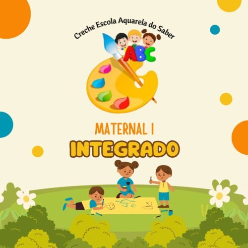 * MATERNAL I - 2 ANO - INTEGRADO - CRECHE ESCOLA AQUARELA DO SABER