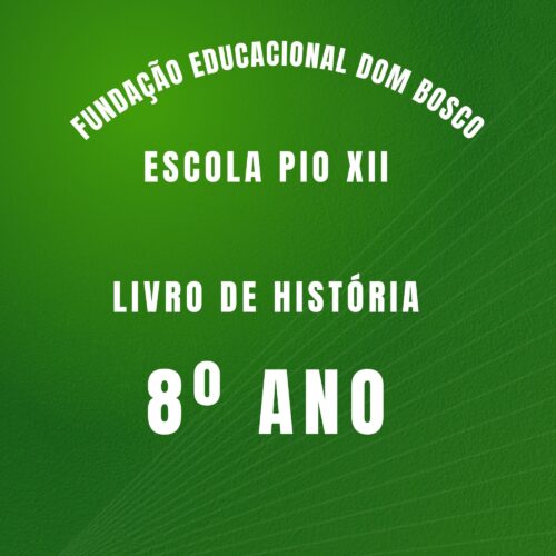 8º ANO -  HISTÓRIA - FUNDAÇÃO EDUCACIONAL DOM BOSCO - ESCOLA PIO XII