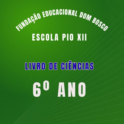 6º ANO -  CIÊNCIAS - FUNDAÇÃO EDUCACIONAL DOM BOSCO - ESCOLA PIO XII