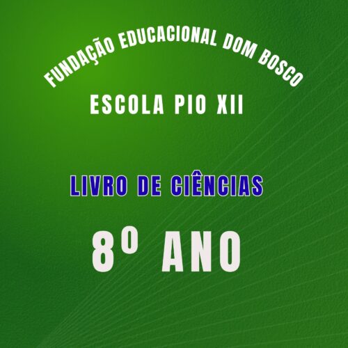 8º ANO -  CIÊNCIAS - FUNDAÇÃO EDUCACIONAL DOM BOSCO - ESCOLA PIO XII