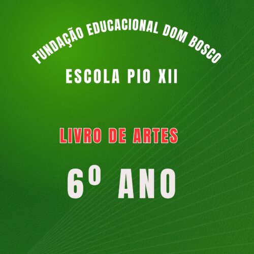 6º ANO -  ARTES - FUNDAÇÃO EDUCACIONAL DOM BOSCO - ESCOLA PIO XII
